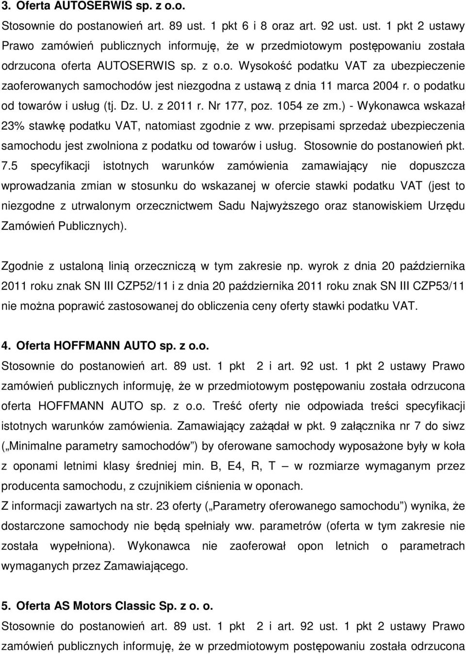 ) - Wykonawca wskazał 23% stawkę podatku VAT, natomiast zgodnie z ww. przepisami sprzedaż ubezpieczenia samochodu jest zwolniona z podatku od towarów i usług. Stosownie do postanowień pkt. 7.