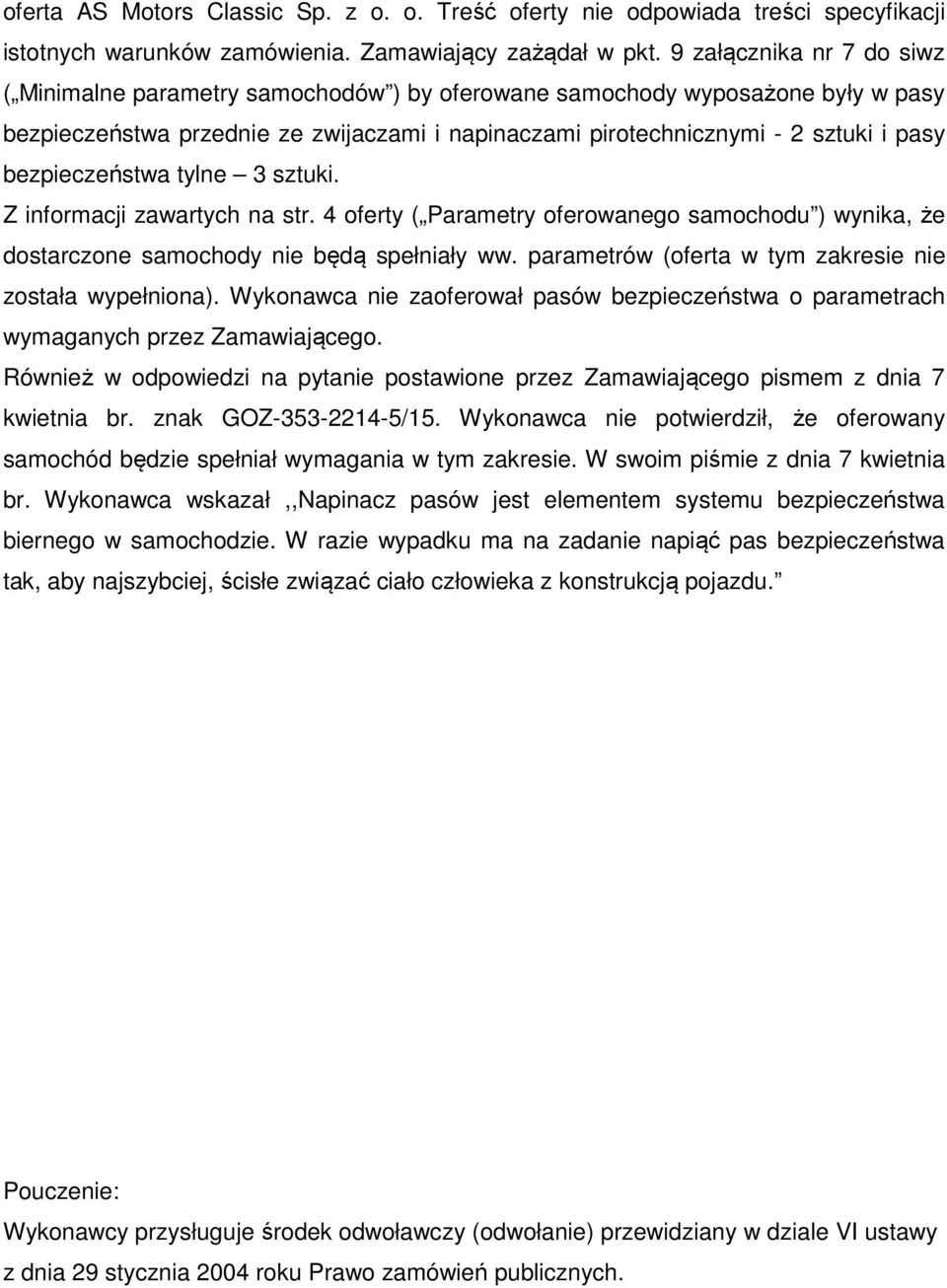 bezpieczeństwa tylne 3 sztuki. Z informacji zawartych na str. 4 oferty ( Parametry oferowanego samochodu ) wynika, że dostarczone samochody nie będą spełniały ww.