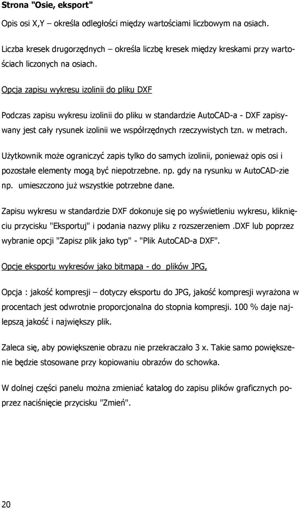 Użytkownik może ograniczyć zapis tylko do samych izolinii, ponieważ opis osi i pozostałe elementy mogą być niepotrzebne. np. gdy na rysunku w AutoCAD-zie np. umieszczono już wszystkie potrzebne dane.