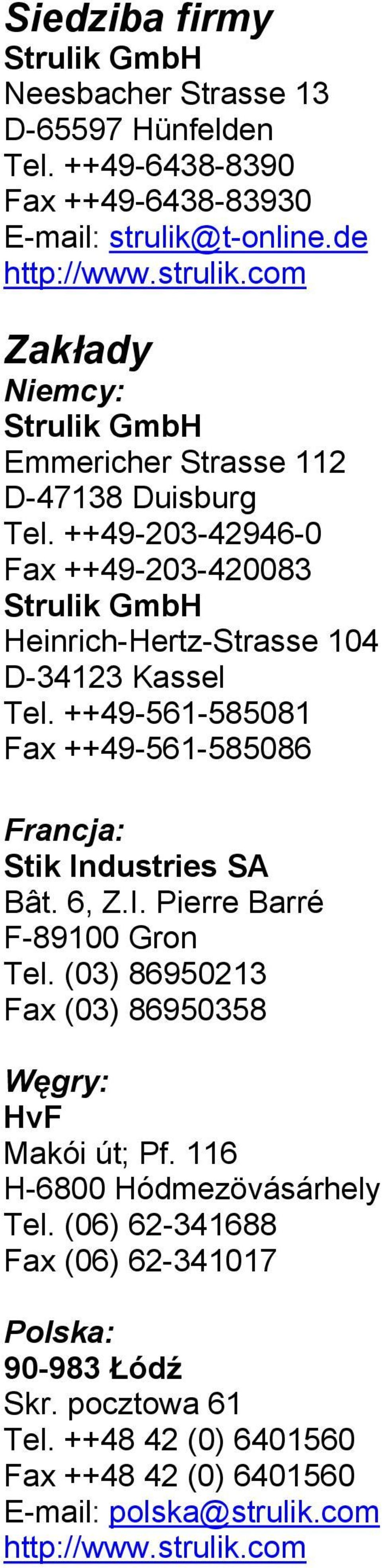 ++49-203-42946-0 Fax ++49-203-420083 Strulik GmbH Heinrich-Hertz-Strasse 104 D-34123 Kassel Tel. ++49-561-585081 Fax ++49-561-585086 Francja: Stik In