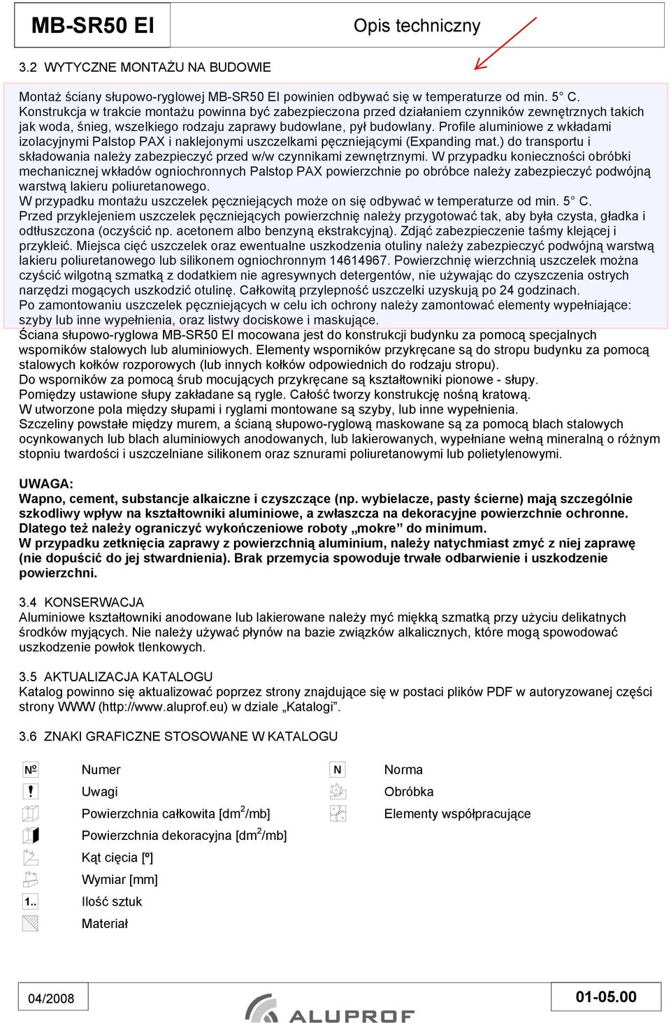 Profile aluminiowe z wkładami izolacyjnymi Palstop PAX i naklejonymi uszczelkami pęczniejącymi (Expanding mat.) do transportu i składowania należy zabezpieczyć przed w/w czynnikami zewnętrznymi.