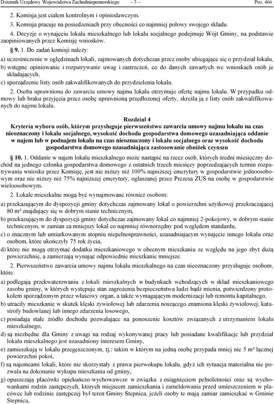 Do zadań komisji należy: a) uczestniczenie w oględzinach lokali, zajmowanych dotychczas przez osoby ubiegające się o przydział lokalu, b) wstępne opiniowanie i rozpatrywanie uwag i zastrzeżeń, co do