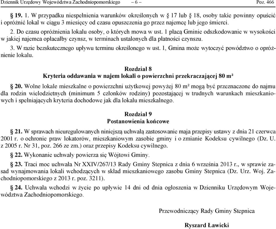 Do czasu opróżnienia lokalu osoby, o których mowa w ust. 1 płacą Gminie odszkodowanie w wysokości w jakiej najemca opłacałby czynsz, w terminach ustalonych dla płatności czynszu. 3.