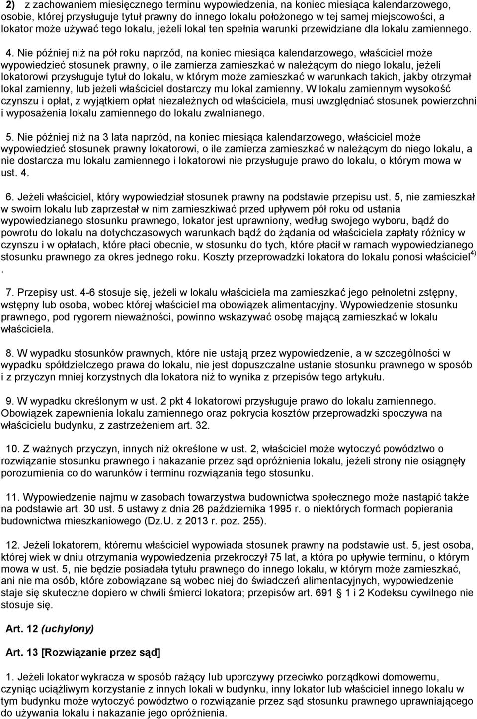 Nie później niż na pół roku naprzód, na koniec miesiąca kalendarzowego, właściciel może wypowiedzieć stosunek prawny, o ile zamierza zamieszkać w należącym do niego lokalu, jeżeli lokatorowi