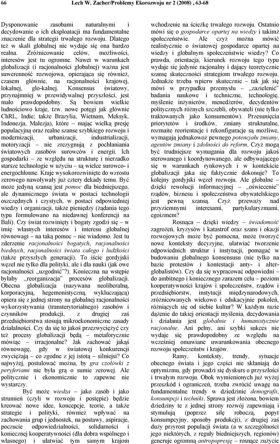 Nawet w warunkach globalizacji (i racjonalności globalnej) waŝna jest suwerenność rozwojowa, opierająca się równieŝ, czasem głównie, na racjonalności krajowej, lokalnej, glo-kalnej.