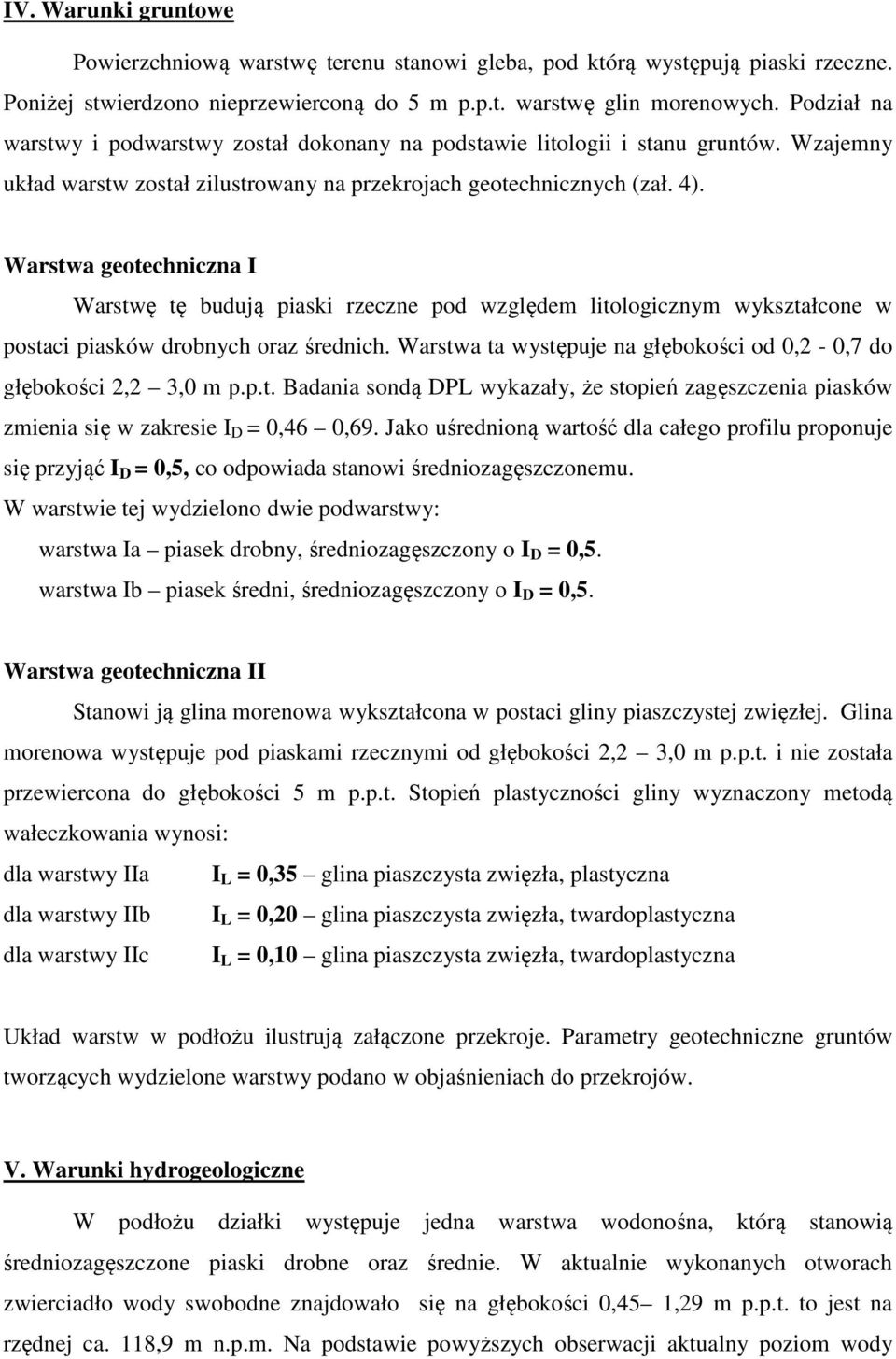 Warstwa geotechniczna I Warstwę tę budują piaski rzeczne pod względem litologicznym wykształcone w postaci piasków drobnych oraz średnich.