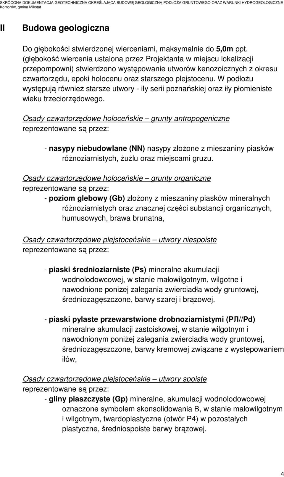 W podłożu występują również starsze utwory - iły serii poznańskiej oraz iły płomieniste wieku trzeciorzędowego.