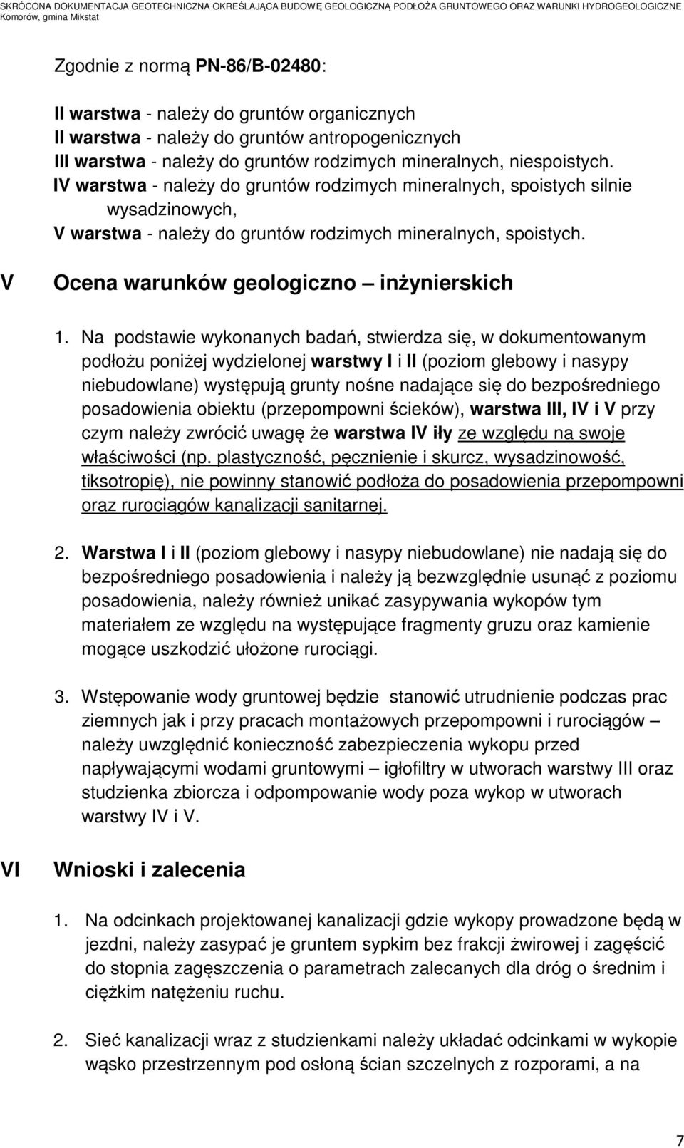 Na podstawie wykonanych badań, stwierdza się, w dokumentowanym podłożu poniżej wydzielonej warstwy I i II (poziom glebowy i nasypy niebudowlane) występują grunty nośne nadające się do bezpośredniego