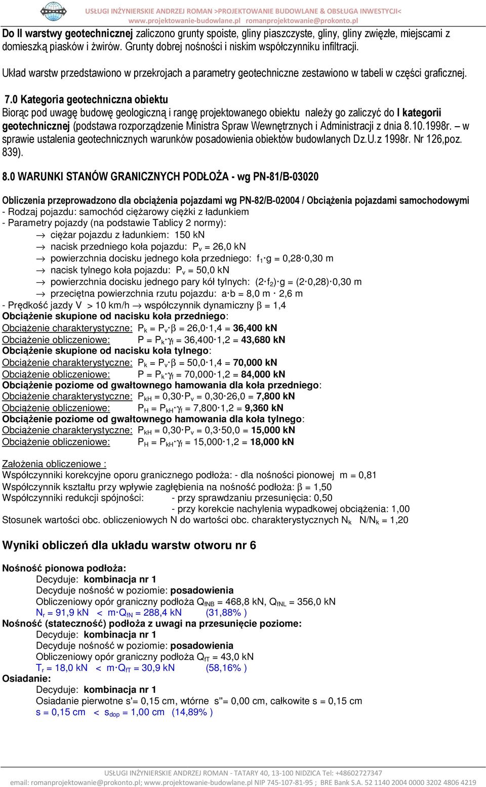 Układ warstw przedstawiono w przekrojach a parametry geotechniczne zestawiono w tabeli w części graficznej. 7.