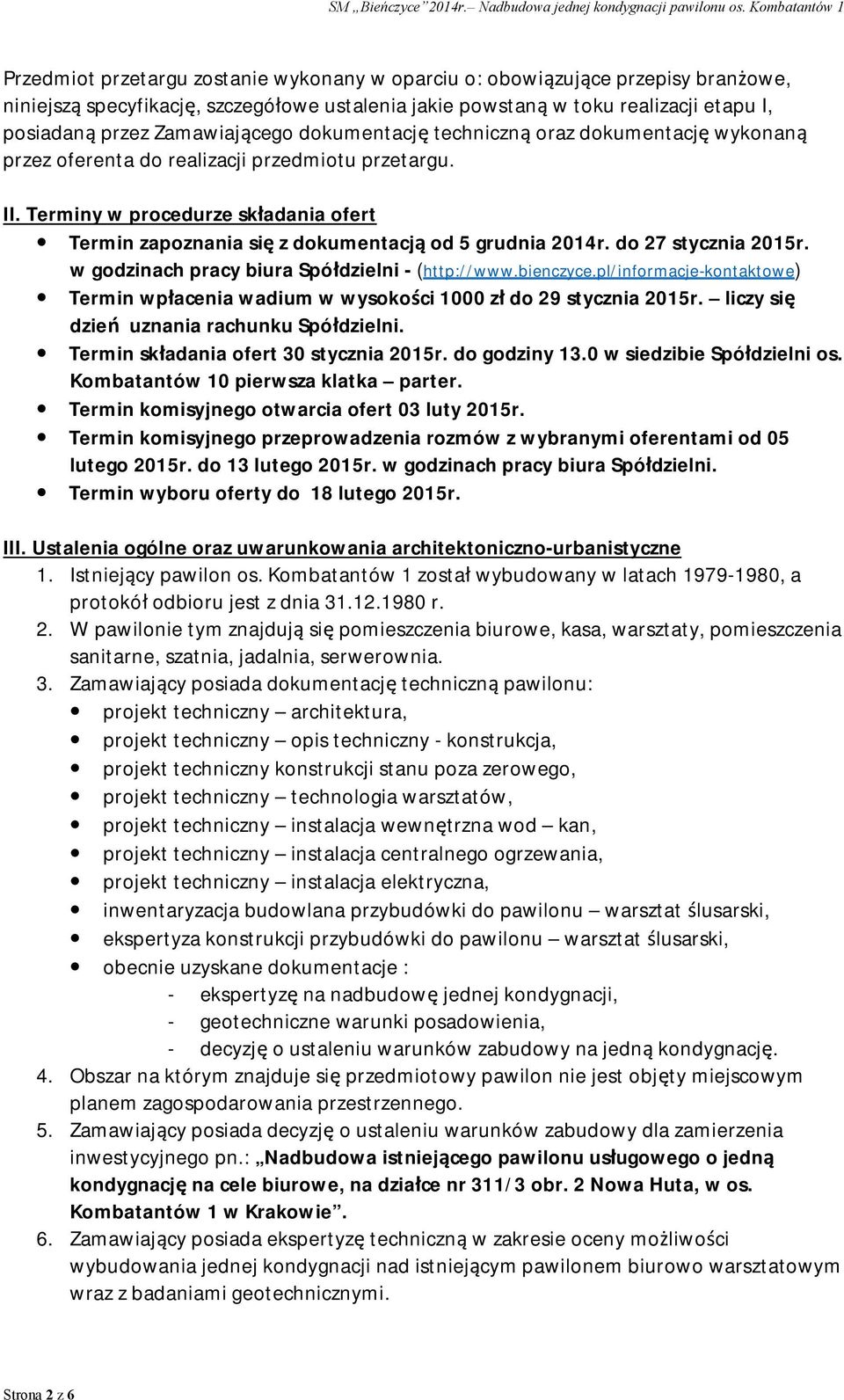 Terminy w procedurze składania ofert Termin zapoznania się z dokumentacją od 5 grudnia 2014r. do 27 stycznia 2015r. w godzinach pracy biura Spółdzielni - (http://www.bienczyce.