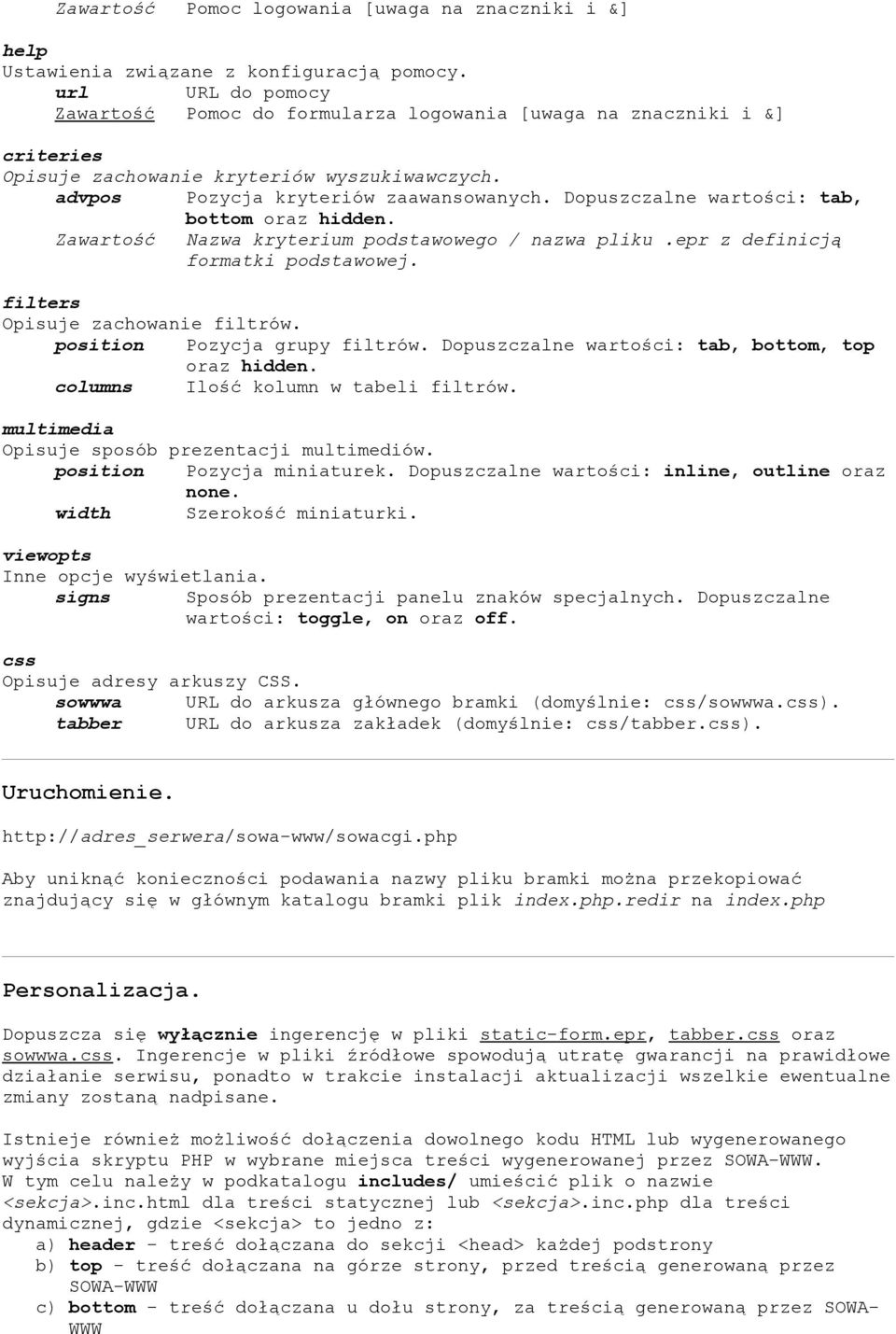 Dopuszczalne wartości: tab, bottom oraz hidden. Zawartość Nazwa kryterium podstawowego / nazwa pliku.epr z definicją formatki podstawowej. filters Opisuje zachowanie filtrów.