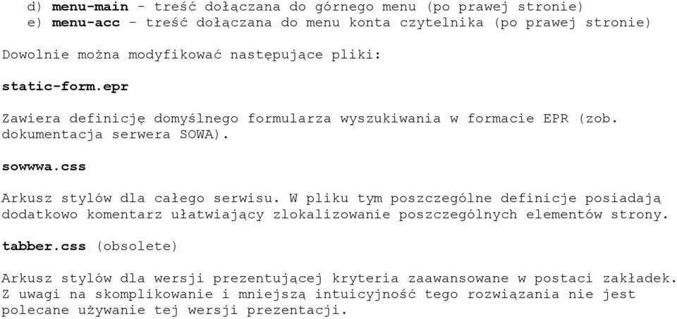 css Arkusz stylów dla całego serwisu. W pliku tym poszczególne definicje posiadają dodatkowo komentarz ułatwiający zlokalizowanie poszczególnych elementów strony. tabber.