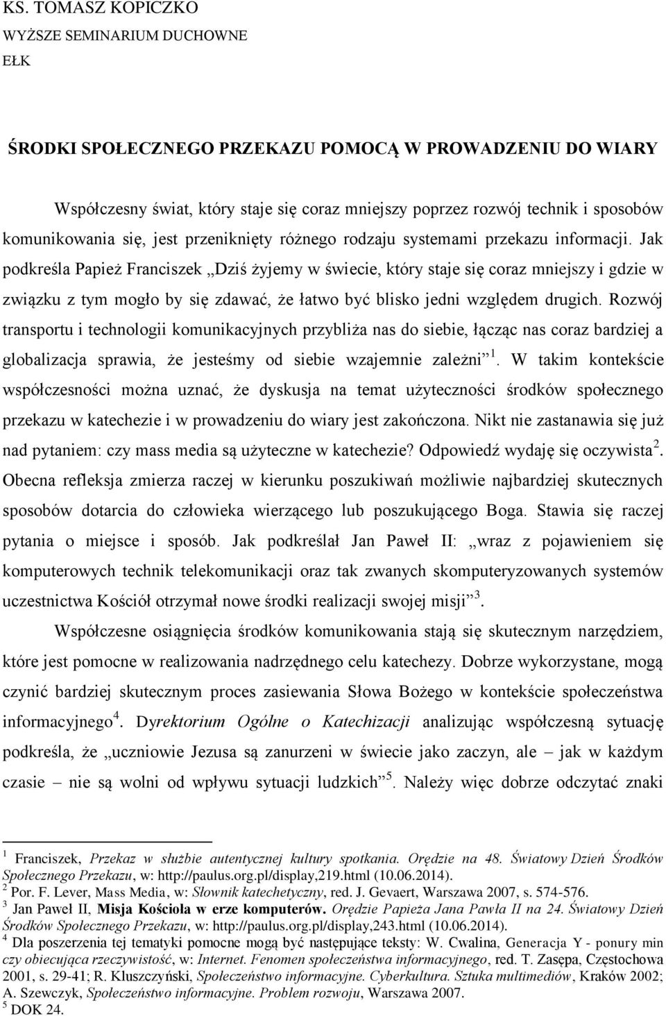 Jak podkreśla Papież Franciszek Dziś żyjemy w świecie, który staje się coraz mniejszy i gdzie w związku z tym mogło by się zdawać, że łatwo być blisko jedni względem drugich.