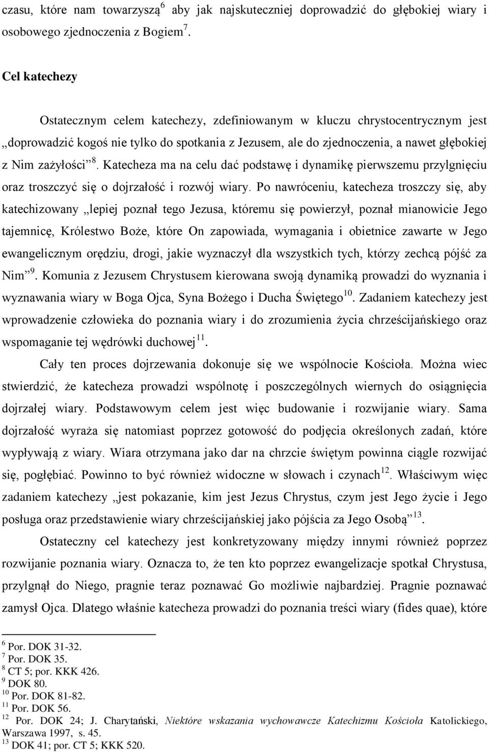 ale do zjednoczenia, a nawet głębokiej z Nim zażyłości 8. Katecheza ma na celu dać podstawę i dynamikę pierwszemu przylgnięciu oraz troszczyć się o dojrzałość i rozwój wiary.