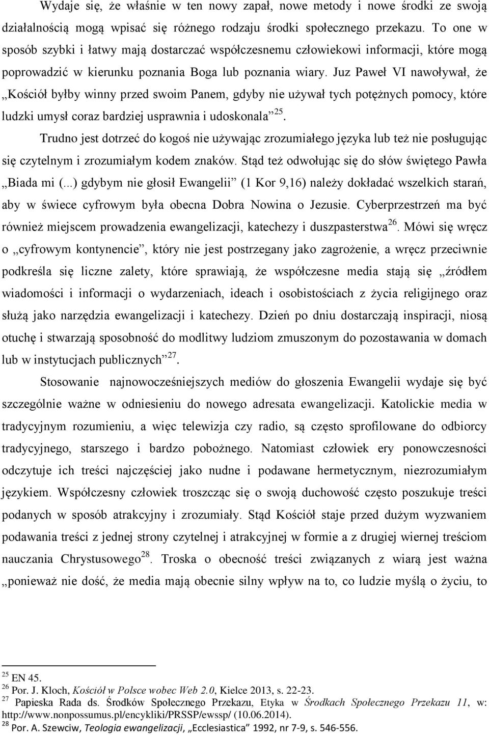 Juz Paweł VI nawoływał, że Kościół byłby winny przed swoim Panem, gdyby nie używał tych potężnych pomocy, które ludzki umysł coraz bardziej usprawnia i udoskonala 25.