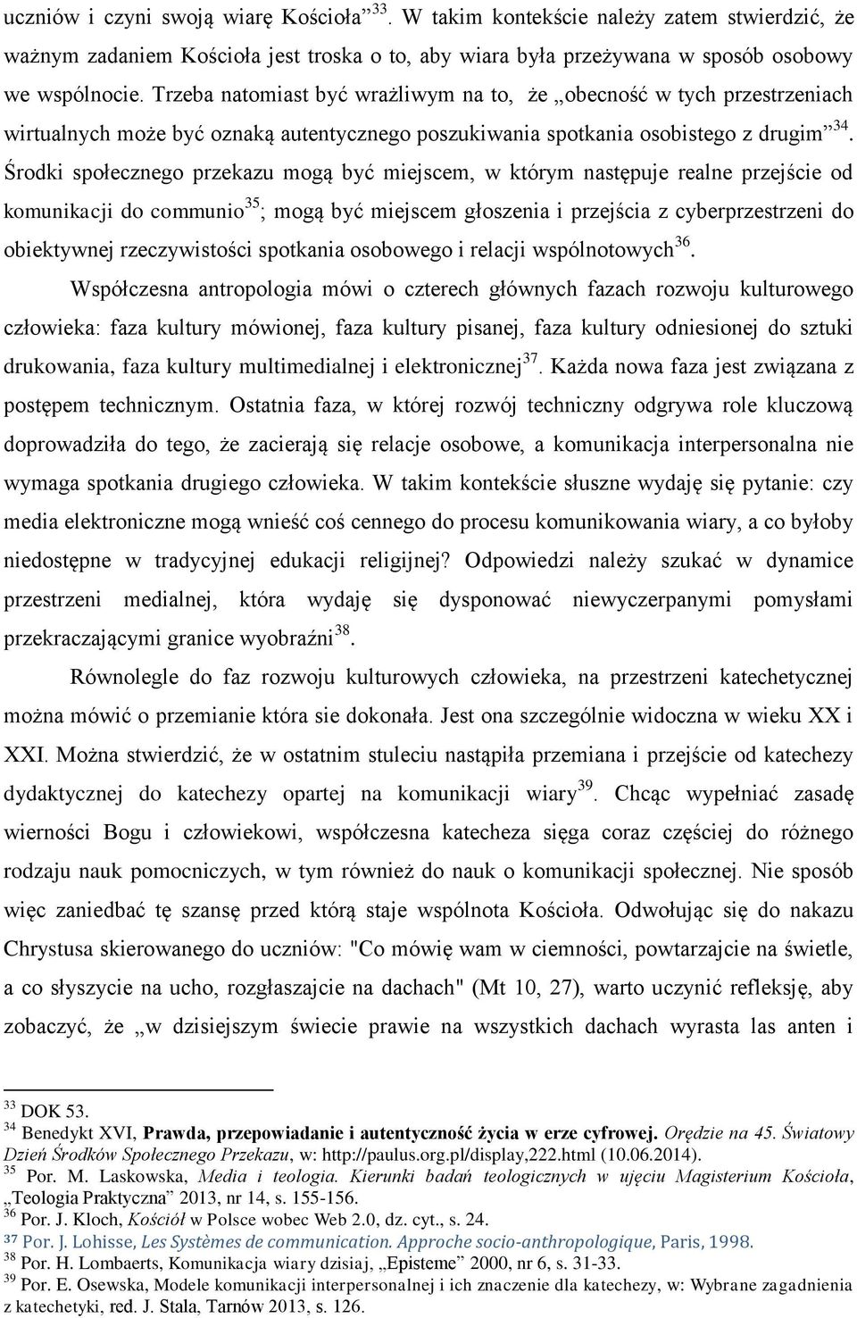 Środki społecznego przekazu mogą być miejscem, w którym następuje realne przejście od komunikacji do communio 35 ; mogą być miejscem głoszenia i przejścia z cyberprzestrzeni do obiektywnej