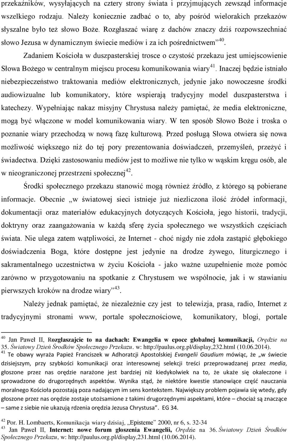 Zadaniem Kościoła w duszpasterskiej trosce o czystość przekazu jest umiejscowienie Słowa Bożego w centralnym miejscu procesu komunikowania wiary 41.