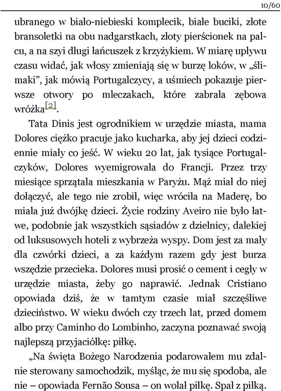 Tata Dinis jest ogrodnikiem w urzędzie miasta, mama Dolores ciężko pracuje jako kucharka, aby jej dzieci codziennie miały co jeść.