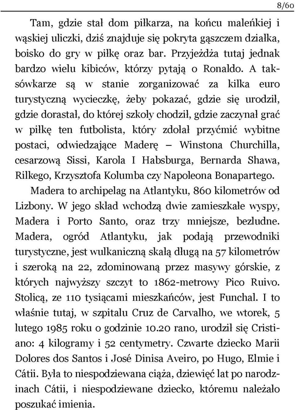 A taksówkarze są w stanie zorganizować za kilka euro turystyczną wycieczkę, żeby pokazać, gdzie się urodził, gdzie dorastał, do której szkoły chodził, gdzie zaczynał grać w piłkę ten futbolista,