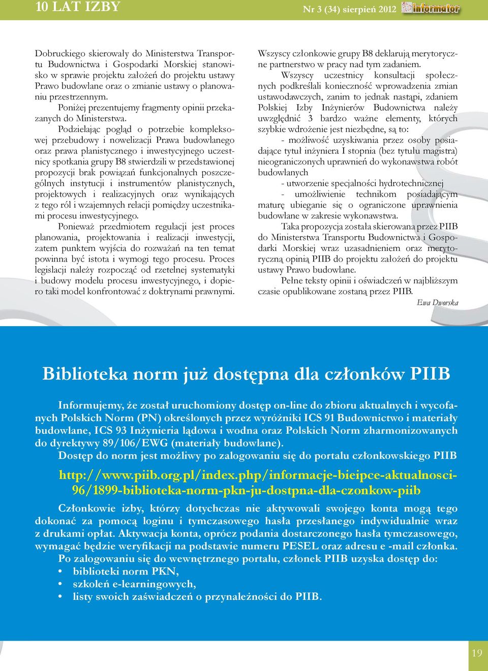 Podzielając pogląd o potrzebie kompleksowej przebudowy i nowelizacji Prawa budowlanego oraz prawa planistycznego i inwestycyjnego uczestnicy spotkania grupy B8 stwierdzili w przedstawionej propozycji