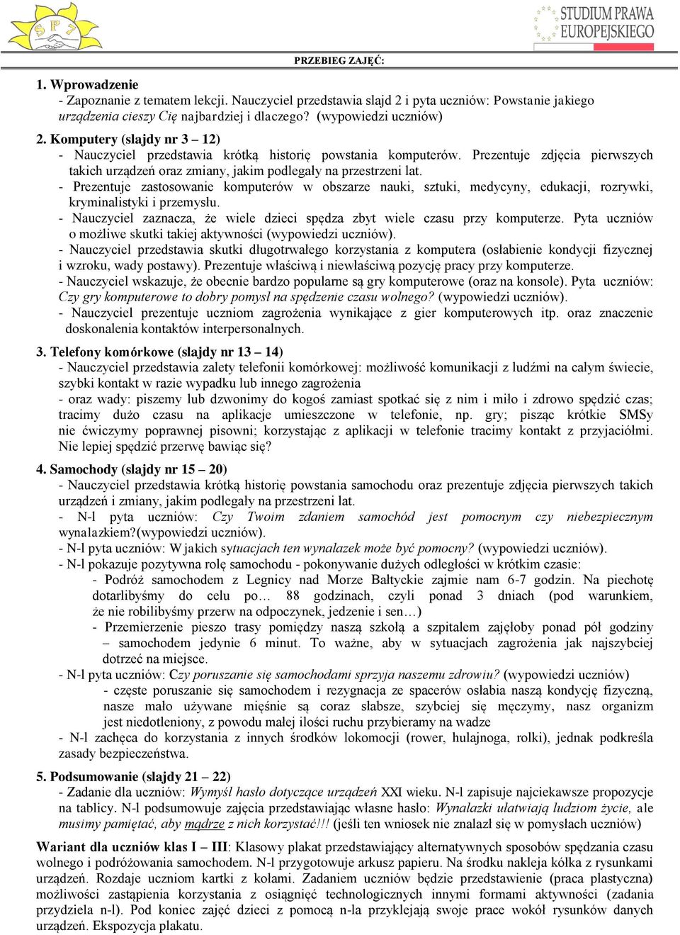 - Prezentuje zastosowanie komputerów w obszarze nauki, sztuki, medycyny, edukacji, rozrywki, kryminalistyki i przemysłu. - Nauczyciel zaznacza, że wiele dzieci spędza zbyt wiele czasu przy komputerze.