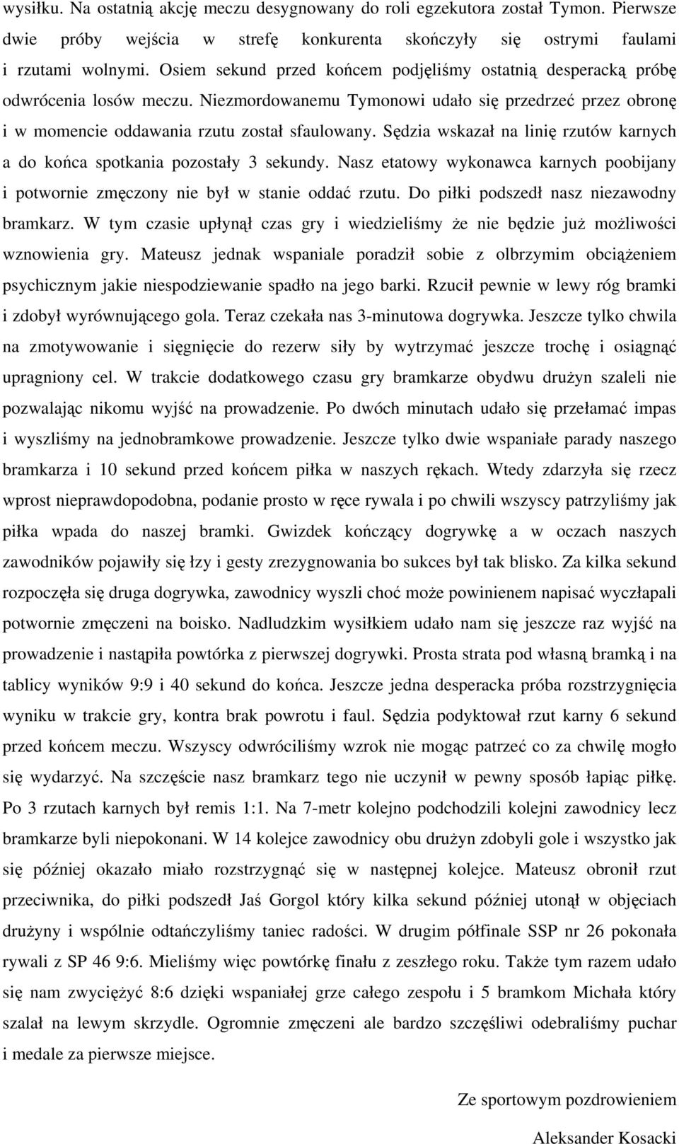 Sędzia wskazał na linię rzutów karnych a do końca spotkania pozostały 3 sekundy. Nasz etatowy wykonawca karnych poobijany i potwornie zmęczony nie był w stanie oddać rzutu.