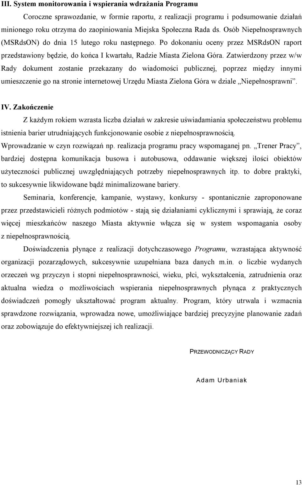 Zatwierdzony przez w/w Rady dokument zostanie przekazany do wiadomości publicznej, poprzez między innymi umieszczenie go na stronie internetowej Urzędu Miasta Zielona Góra w dziale Niepełnosprawni.