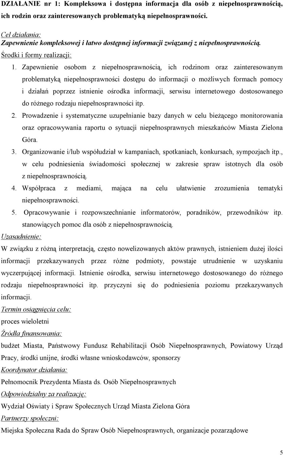 Zapewnienie osobom z niepełnosprawnością, ich rodzinom oraz zainteresowanym problematyką niepełnosprawności dostępu do informacji o możliwych formach pomocy i działań poprzez istnienie ośrodka