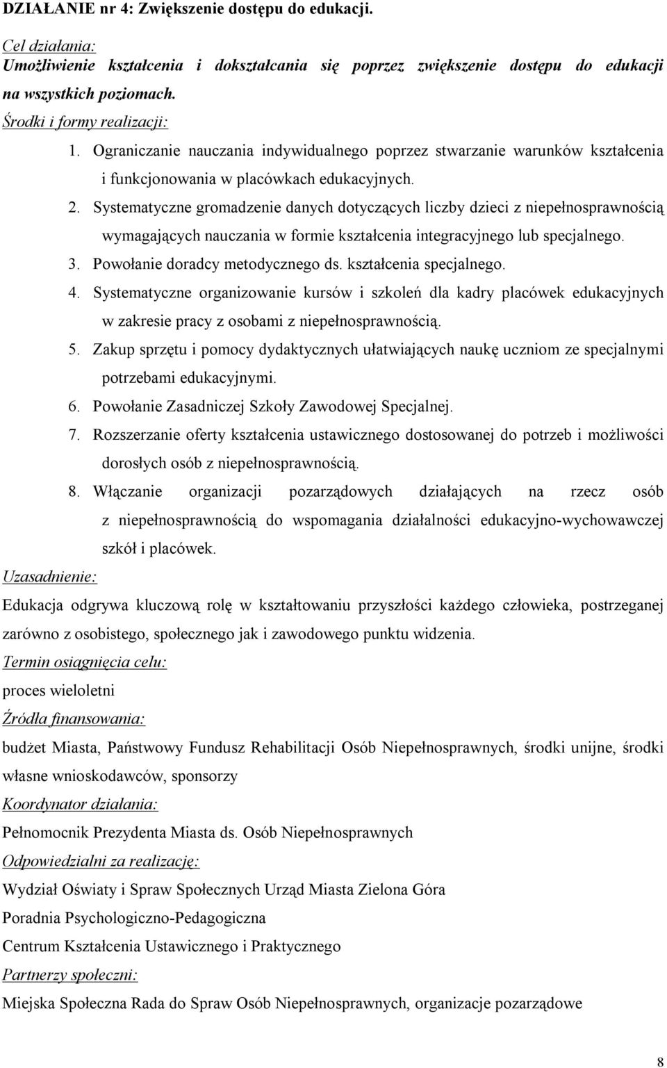 Systematyczne gromadzenie danych dotyczących liczby dzieci z niepełnosprawnością wymagających nauczania w formie kształcenia integracyjnego lub specjalnego. 3. Powołanie doradcy metodycznego ds.