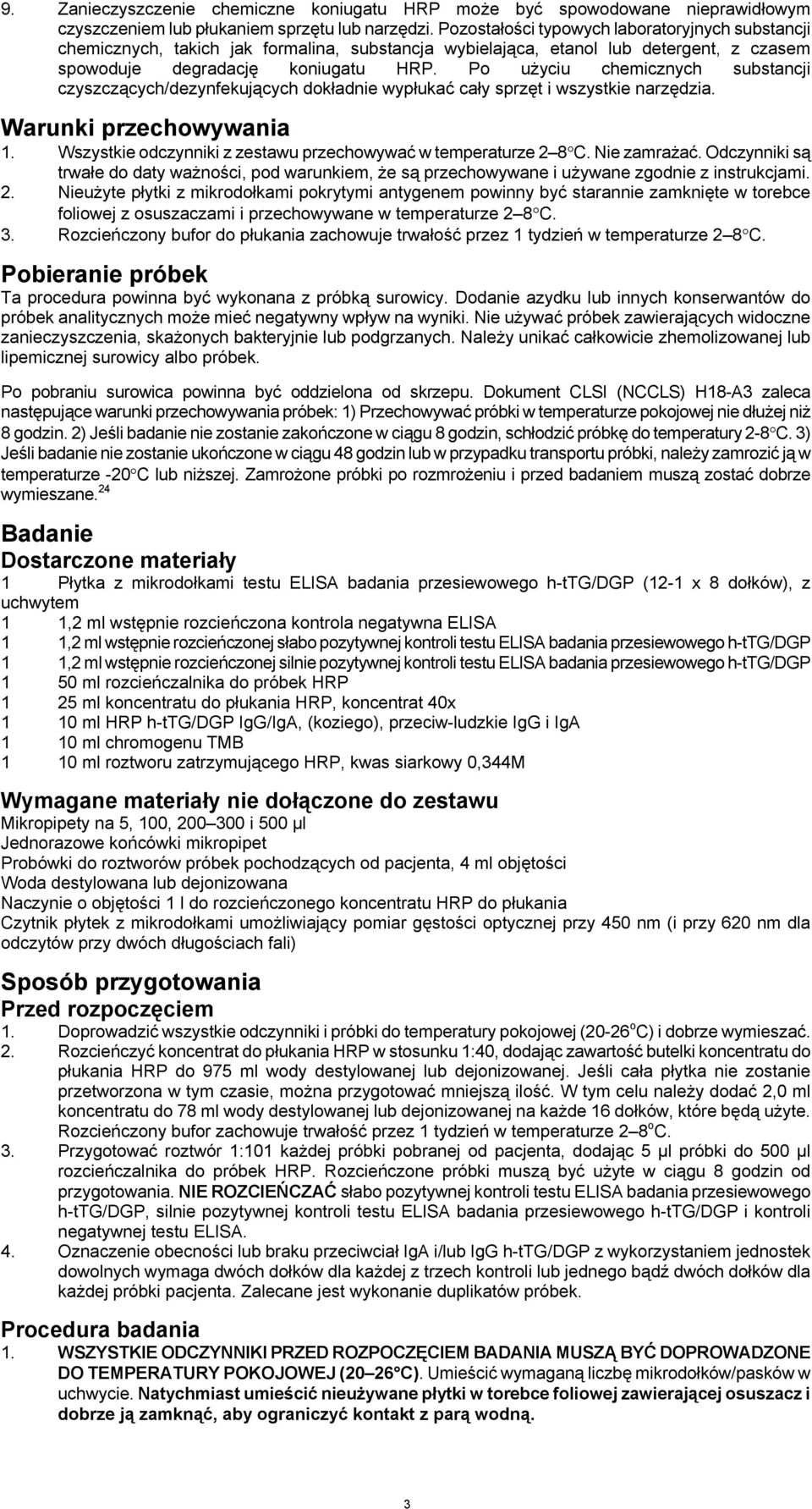 Po użyciu chemicznych substancji czyszczących/dezynfekujących dokładnie wypłukać cały sprzęt i wszystkie narzędzia. Warunki przechowywania 1.