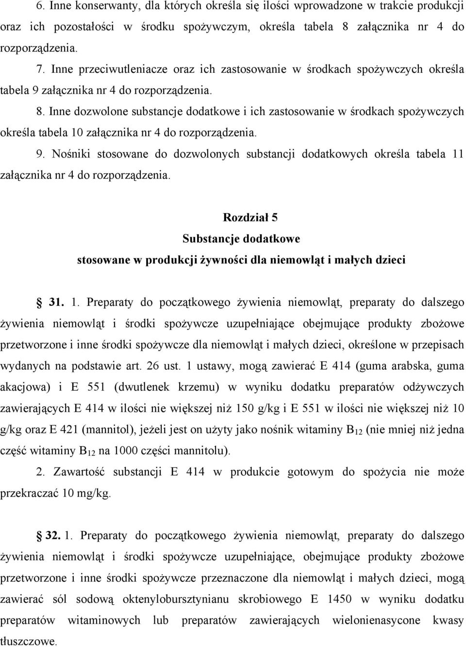 Inne dozwolone substancje dodatkowe i ich zastosowanie w środkach spożywczych określa tabela 10 załącznika nr 4 do rozporządzenia. 9.