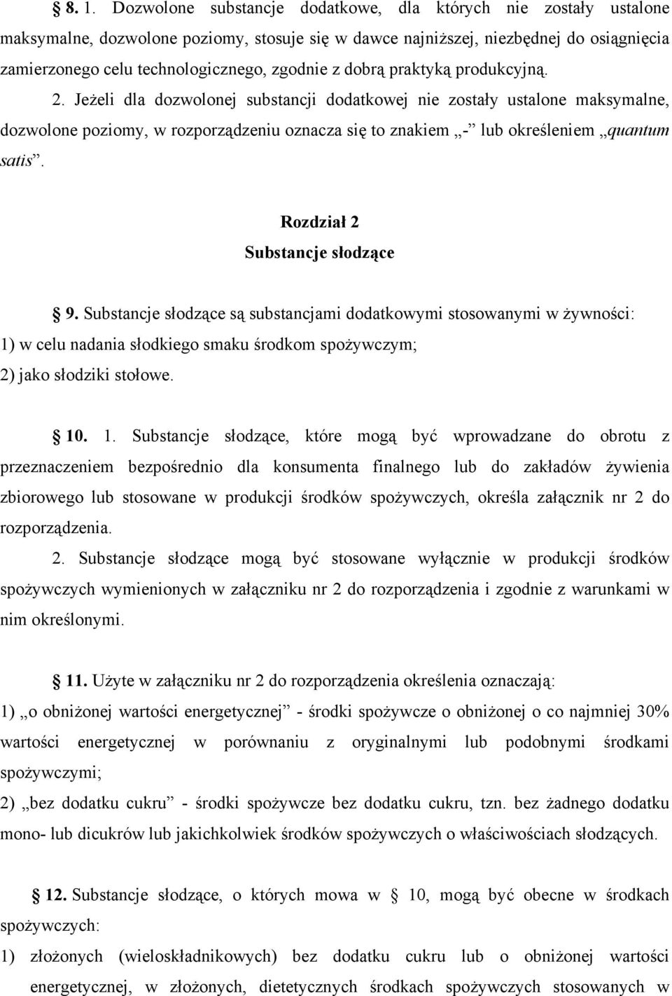 Jeżeli dla dozwolonej substancji dodatkowej nie zostały ustalone maksymalne, dozwolone poziomy, w rozporządzeniu oznacza się to znakiem - lub określeniem quantum satis.