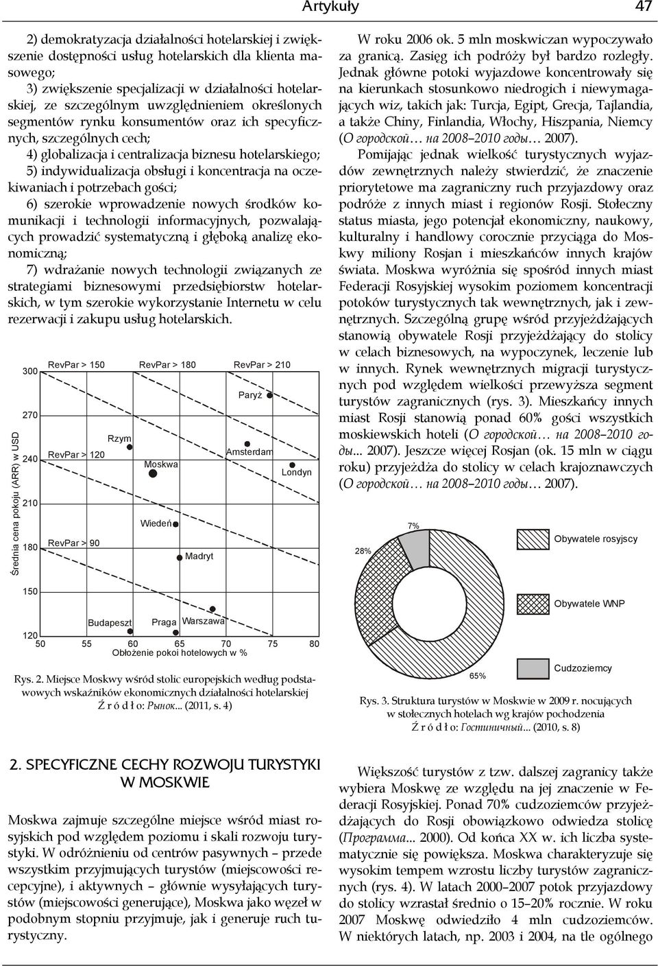 oczekiwaniach i potrzebach gości; 6) szerokie wprowadzenie nowych środków komunikacji i technologii informacyjnych, pozwalających prowadzić systematyczną i głęboką analizę ekonomiczną; 7) wdrażanie