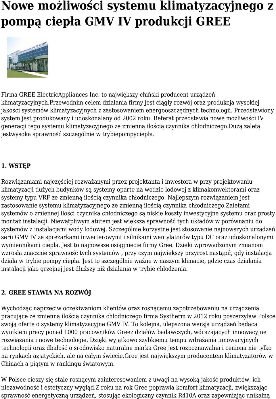 Przedstawiony system jest produkowany i udoskonalany od 2002 roku. Referat przedstawia nowe możliwości IV generacji tego systemu klimatyzacyjnego ze zmienną ilością czynnika chłodniczego.