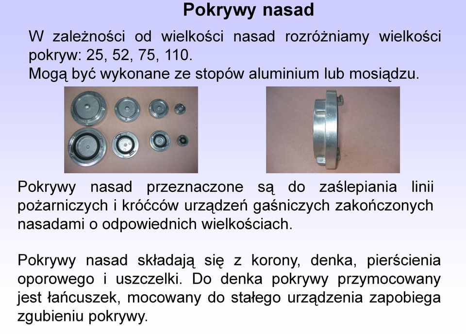 Pokrywy nasad przeznaczone są do zaślepiania linii pożarniczych i króćców urządzeń gaśniczych zakończonych nasadami o