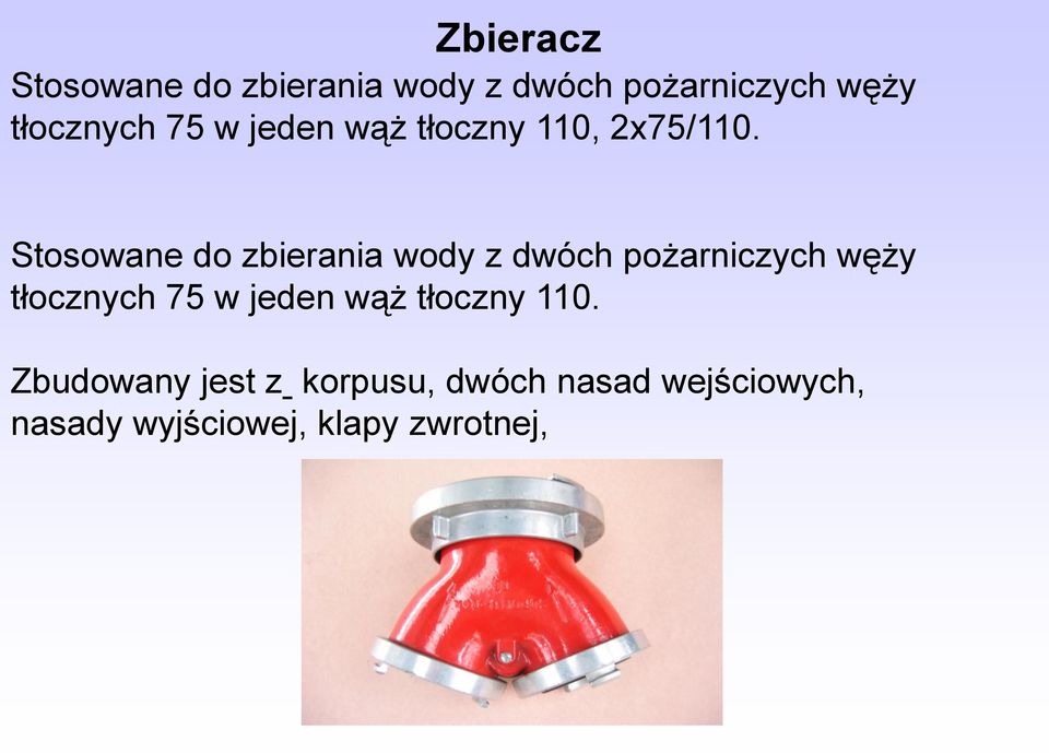 Stosowane do zbierania wody z dwóch pożarniczych węży tłocznych 75 w