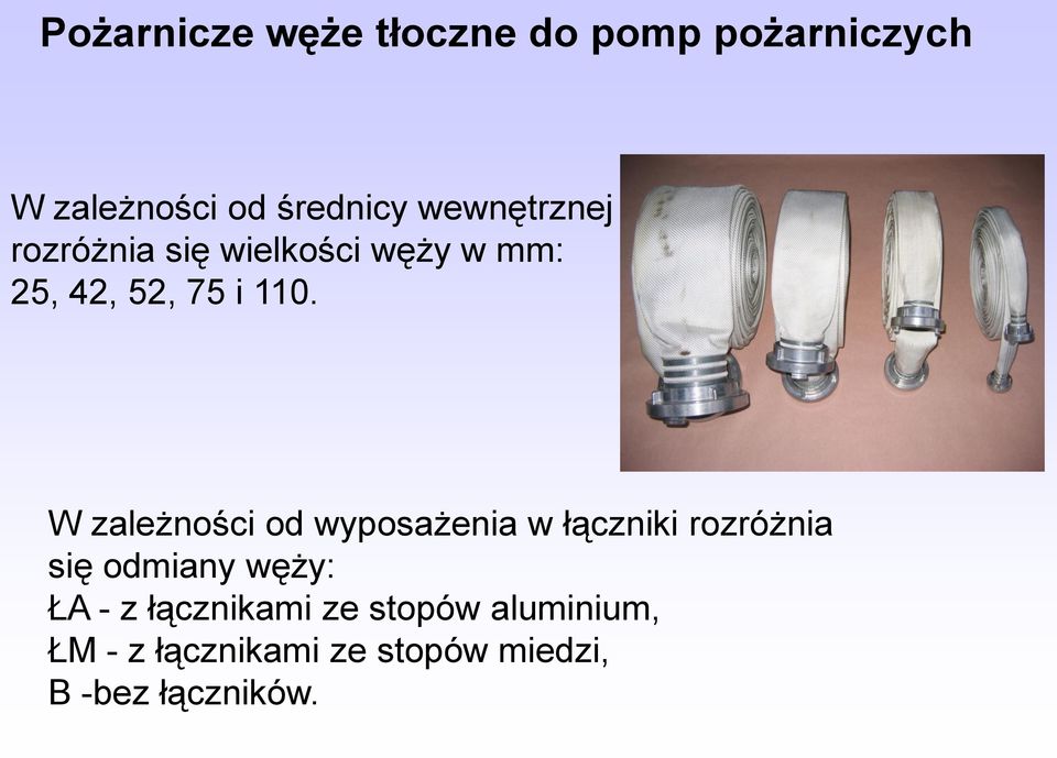 W zależności od wyposażenia w łączniki rozróżnia się odmiany węży: ŁA - z