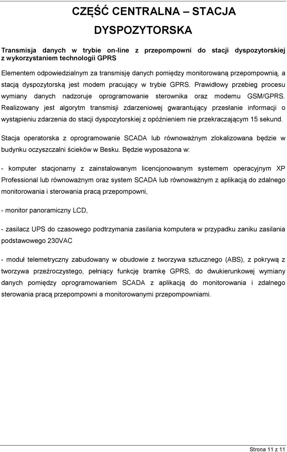 Realizowany jest algorytm transmisji zdarzeniowej gwarantujący przesłanie informacji o wystąpieniu zdarzenia do stacji dyspozytorskiej z opóźnieniem nie przekraczającym 15 sekund.