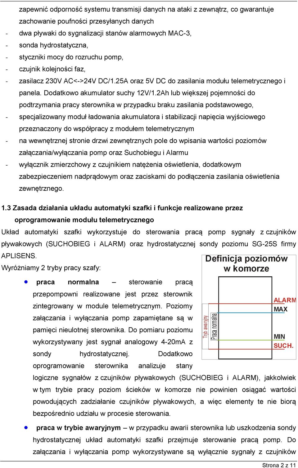 2Ah lub większej pojemności do podtrzymania pracy sterownika w przypadku braku zasilania podstawowego, - specjalizowany moduł ładowania akumulatora i stabilizacji napięcia wyjściowego przeznaczony do