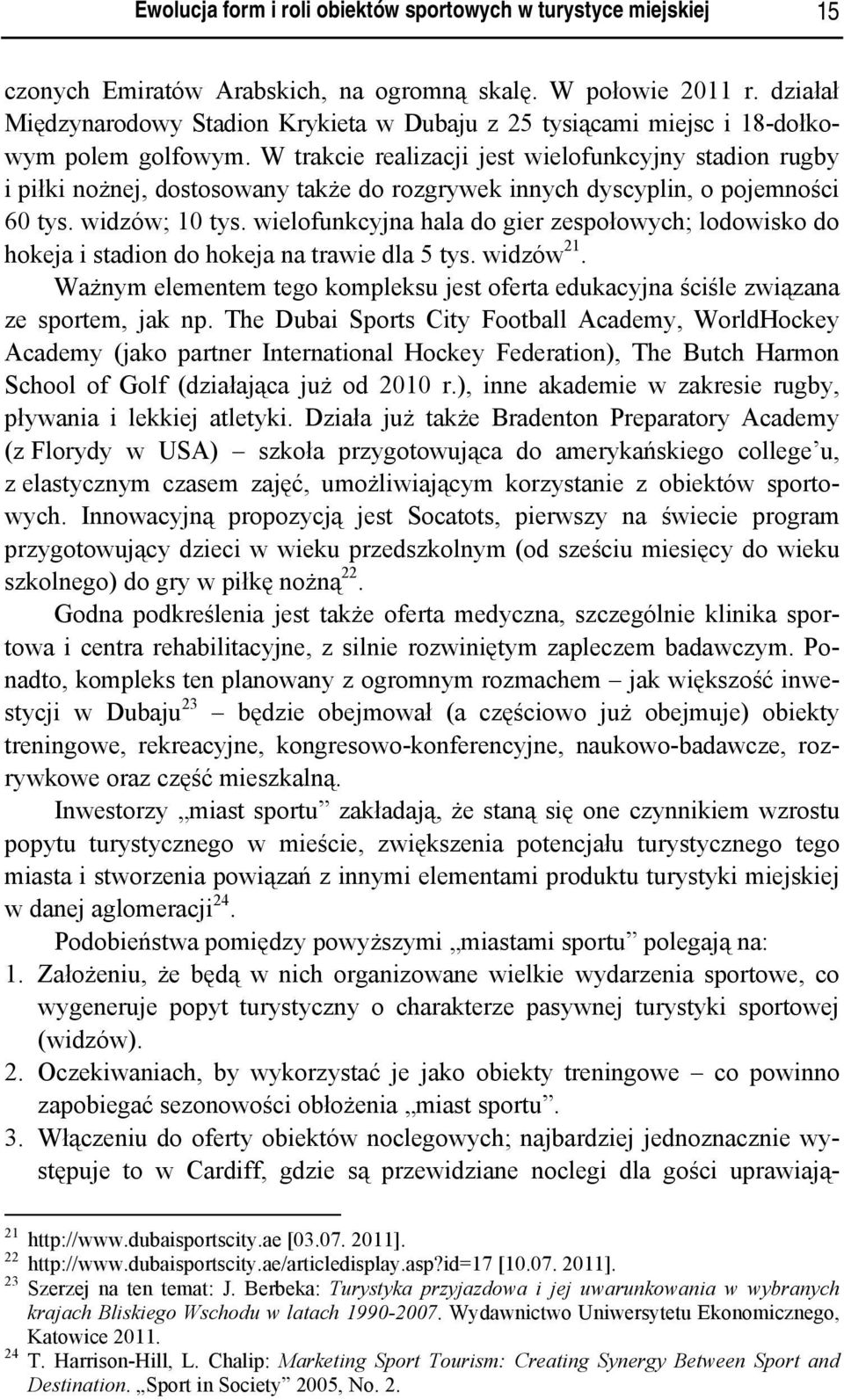 W trakcie realizacji jest wielofunkcyjny stadion rugby i piłki nożnej, dostosowany także do rozgrywek innych dyscyplin, o pojemności 60 tys. widzów; 10 tys.