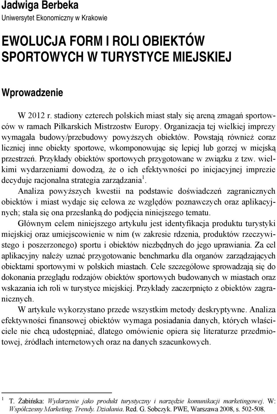 Powstają również coraz liczniej inne obiekty sportowe, wkomponowując się lepiej lub gorzej w miejską przestrzeń. Przykłady obiektów sportowych przygotowane w związku z tzw.