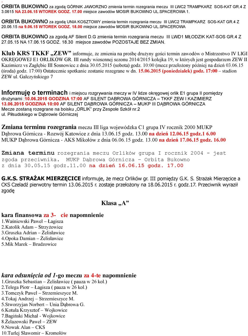 SPACEROWA ORBITA BUKOWNO za zgodą AF Silent D.G zmienia termin rozegrania meczu III LWD1 MŁODZIK KAT-SOS GR.4 Z 27.05.15 NA 17.06.15 GODZ. 18.30 miejsce zawodów POZOSTAJE BEZ ZMIAN.