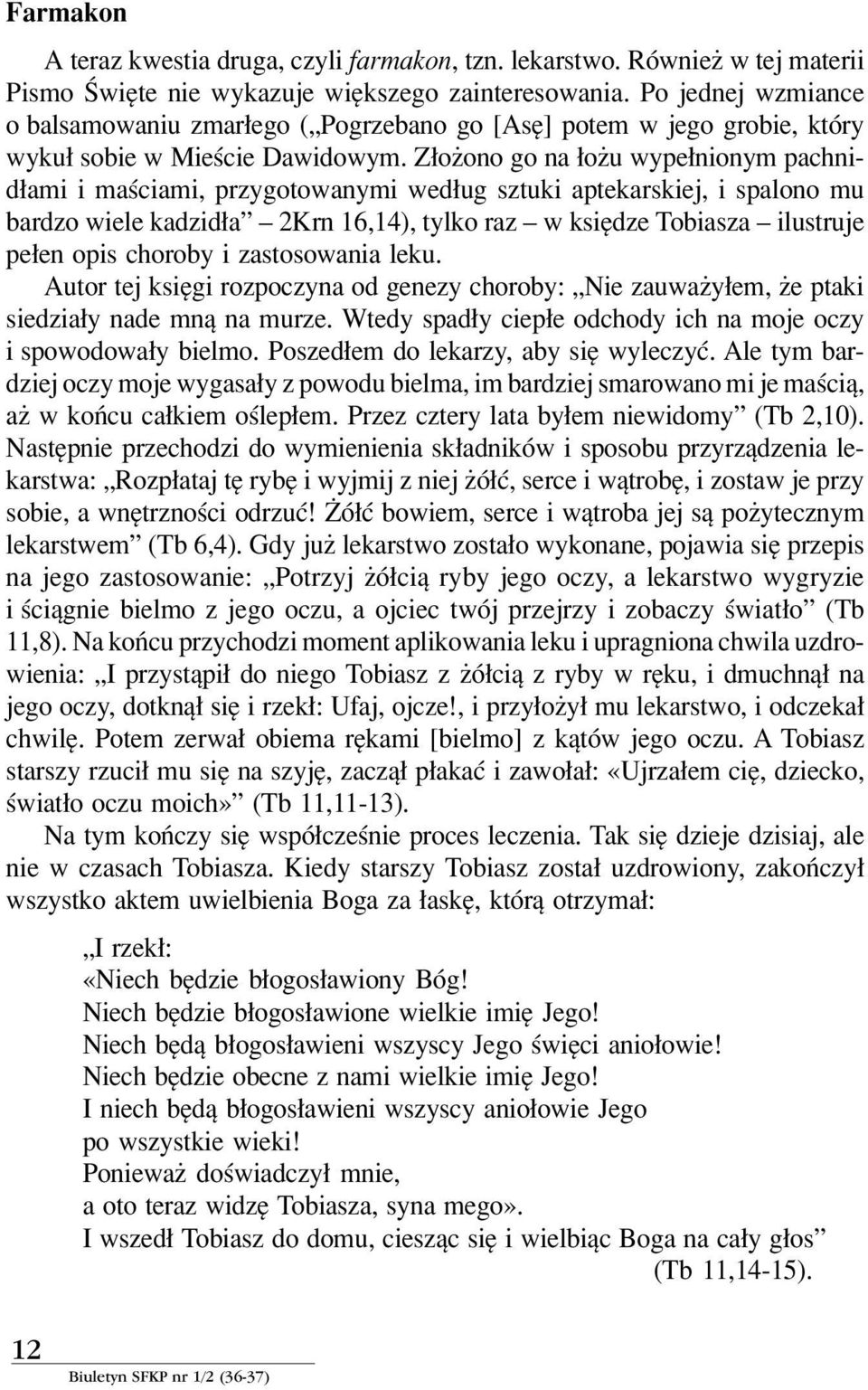 Z oøono go na oøu wype nionym pachnid ami i maúciami, przygotowanymi wed ug sztuki aptekarskiej, i spalono mu bardzo wiele kadzid aî ñ 2Krn 16,14), tylko raz ñ w ksiídze Tobiasza ñ ilustruje pe en