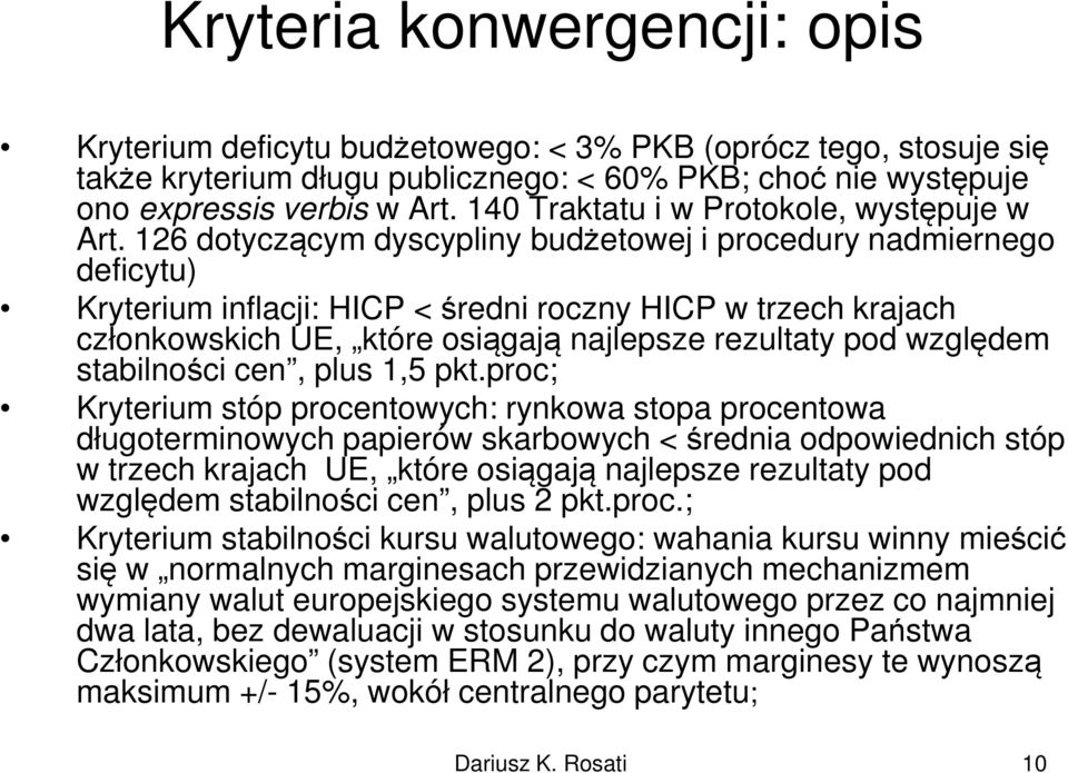 126 dotyczącym dyscypliny budżetowej i procedury nadmiernego deficytu) Kryterium inflacji: HICP < średni roczny HICP w trzech krajach członkowskich UE, które osiągają najlepsze rezultaty pod względem