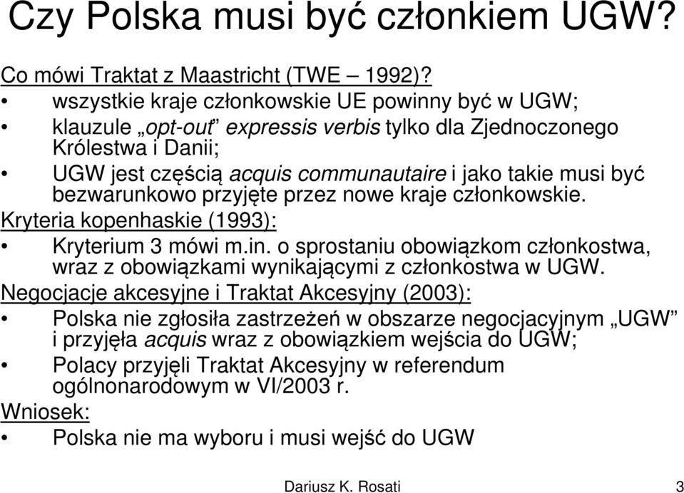 być bezwarunkowo przyjęte przez nowe kraje członkowskie. Kryteria kopenhaskie (1993): Kryterium 3 mówi m.in.