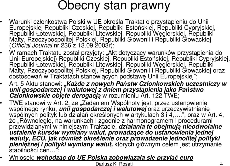 2003r); W ramach Traktatu został przyjęty: Akt dotyczący warunków przystąpienia do Unii Europejskiej) Republiki Czeskiej, Republiki Estońskiej, Republiki Cypryjskiej, Republiki Łotewskiej, Republiki