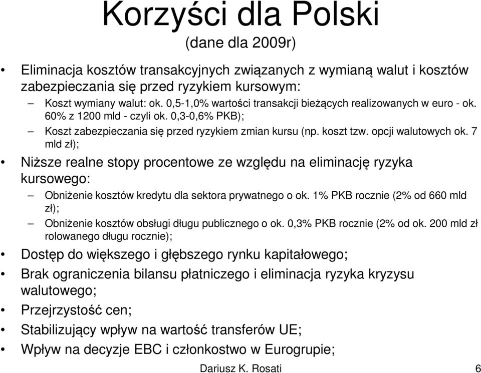 7 mld zł); Niższe realne stopy procentowe ze względu na eliminację ryzyka kursowego: Obniżenie kosztów kredytu dla sektora prywatnego o ok.