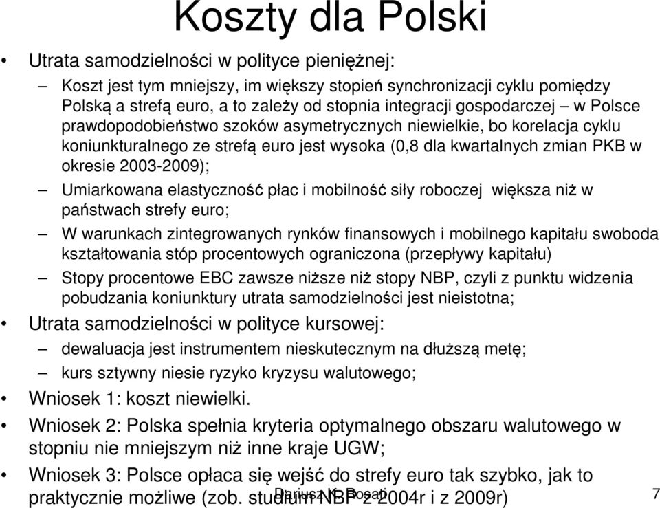 Umiarkowana elastyczność płac i mobilność siły roboczej większa niż w państwach strefy euro; W warunkach zintegrowanych rynków finansowych i mobilnego kapitału swoboda kształtowania stóp procentowych