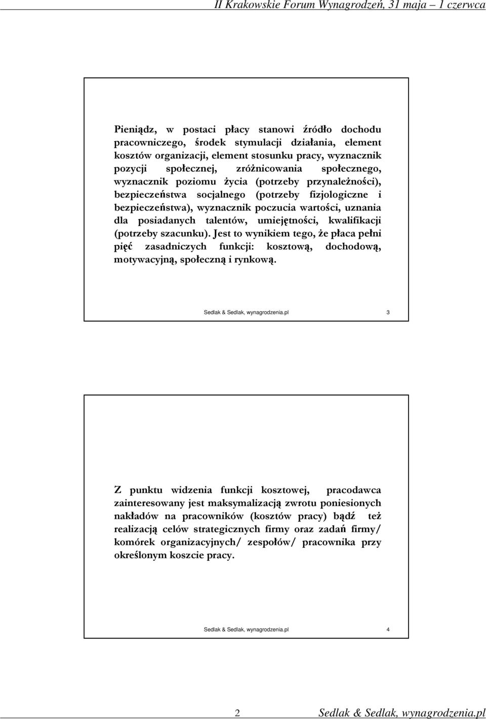 umiejętności, kwalifikacji (potrzeby szacunku). Jest to wynikiem tego, Ŝe płaca pełni pięć zasadniczych funkcji: kosztową, dochodową, motywacyjną, społeczną i rynkową.