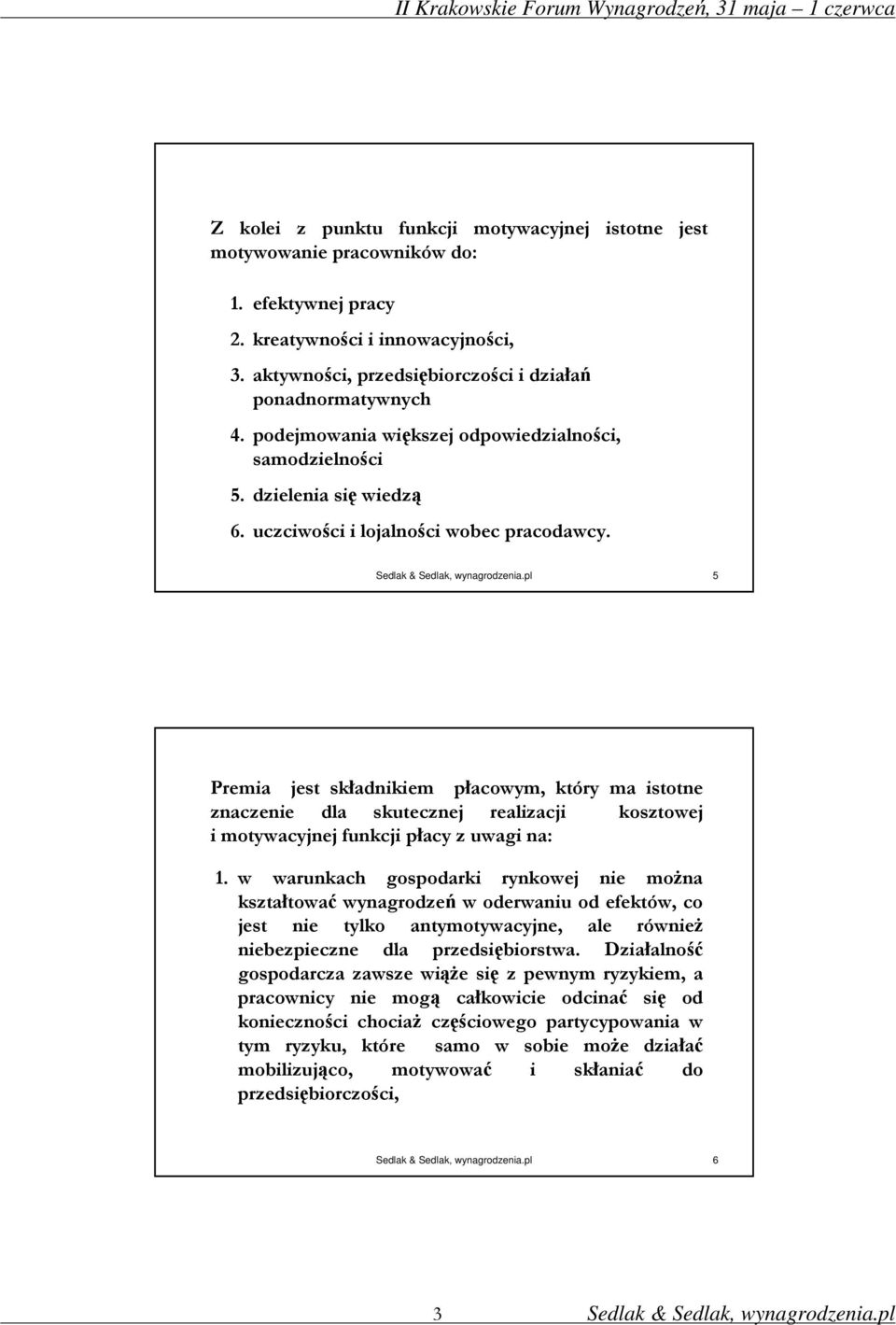 5 Premia jest składnikiem płacowym, który ma istotne znaczenie dla skutecznej realizacji kosztowej i motywacyjnej funkcji płacy z uwagi na: 1.